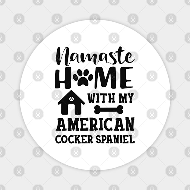 American Cocker Spaniel - Namaste home with my american cocker spaniels Magnet by KC Happy Shop